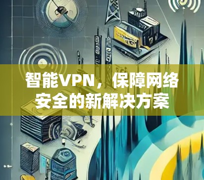 智能VPN,保障网络安全的新解决方案