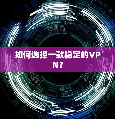 如何选择一款稳定的VPN？