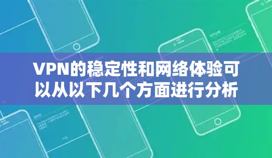 VPN的稳定性和网络体验可以从以下几个方面进行分析