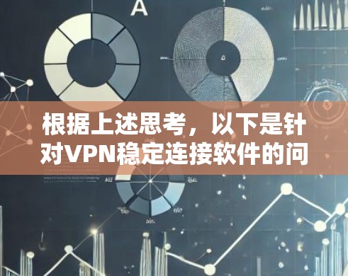 根据上述思考，以下是针对VPN稳定连接软件的问题的详细解答