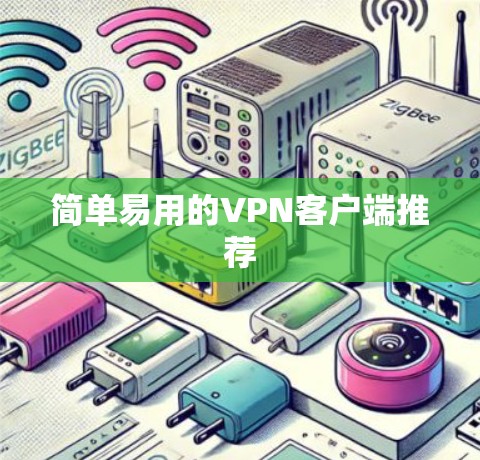 简单易用的<strong>VPN客户端</strong>推荐