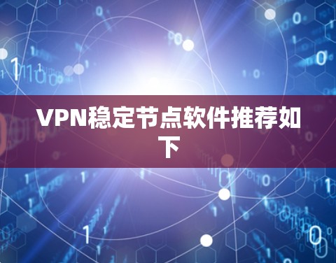 VPN稳定节点软件推荐如下