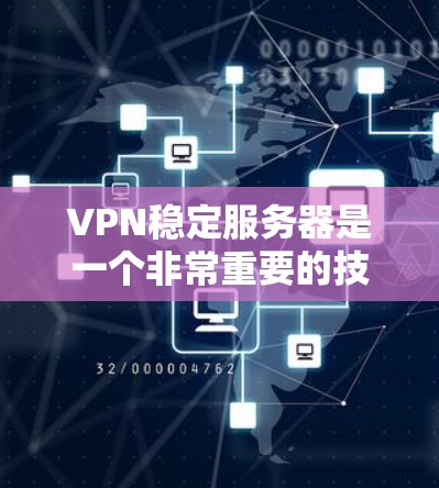 VPN稳定服务器是一个非常重要的技术，用于提供安全的数据传输。以下是一个详细的步骤指南，帮助你配置稳定的VPN服务器