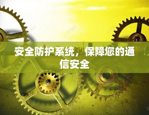 安全防护系统，保障您的通信安全