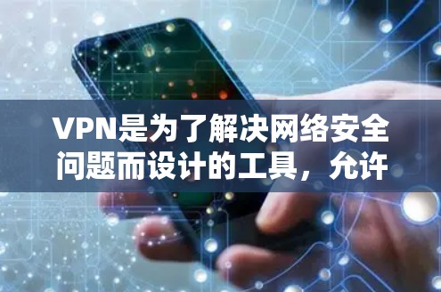 VPN是为了解决网络安全问题而设计的工具，允许用户访问网络服务或应用程序，同时保护隐私。以下是几种VPN软件的下载链接和简要说明