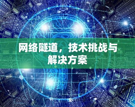 网络隧道，技术挑战与解决方案