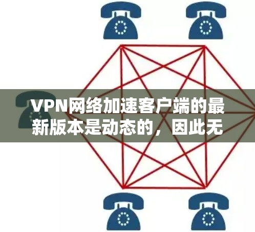 VPN网络加速客户端的最新版本是动态的，因此无法提供一个固定的226版本。不过，我可以为你推荐一些最新版本的 VPN网络加速工具，这些工具在性能、安全性、支持性和用户体验上都有所优化，适合你使用