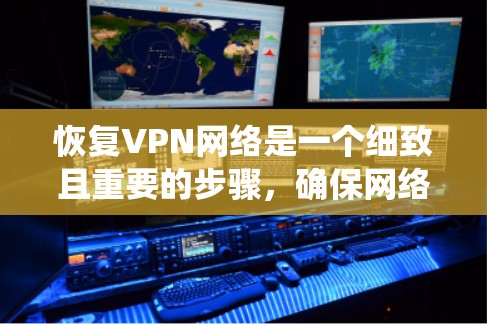 恢复VPN网络是一个细致且重要的步骤，确保网络的安全性和稳定性。以下是一个系统化的步骤指南