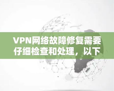 VPN网络故障修复需要仔细检查和处理，以下是一些常见且有效的步骤，帮助你解决网络问题