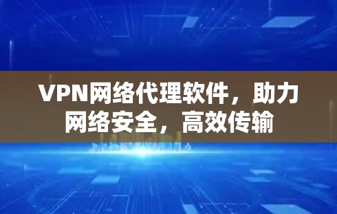VPN网络代理软件，助力网络安全，高效传输