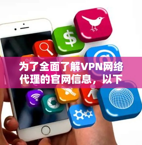 为了全面了解VPN网络代理的官网信息,以下是一个结构化的总结,涵盖主要VPN平台、技术特点、用户评价、优缺点对比以及获取服务的渠道