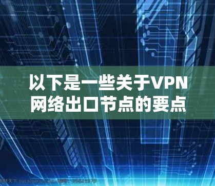 以下是一些关于VPN网络出口节点的要点