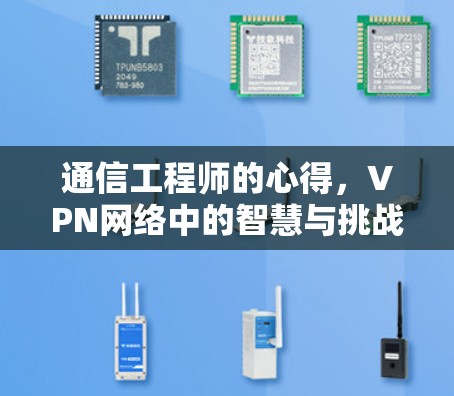 通信工程师的心得，VPN网络中的智慧与挑战