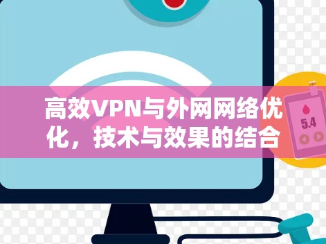 高效VPN与外网网络优化,技术与效果的结合