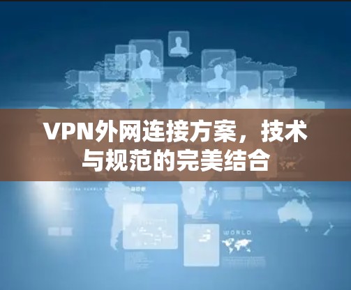 VPN外网连接方案，技术与规范的完美结合