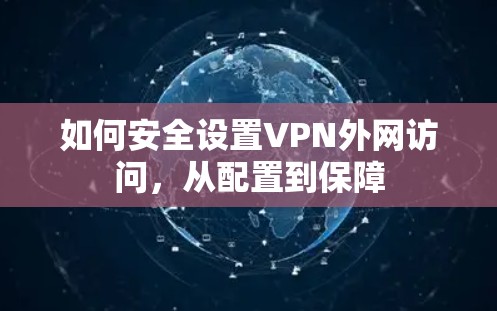 如何安全设置VPN外网访问，从配置到保障