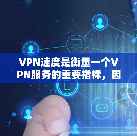 VPN速度是衡量一个VPN服务的重要指标，因为它直接影响用户体验和数据传输效率。以下是一个关于VPN速度的评测报告，涵盖主要评分标准、评分结果以及优缺点分析