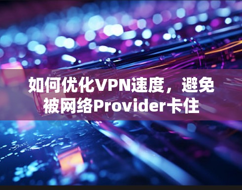 如何优化VPN速度，避免被网络Provider卡住