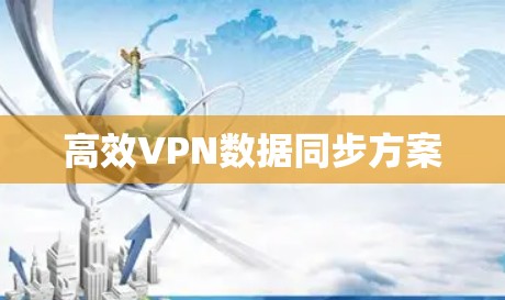 高效VPN数据同步方案