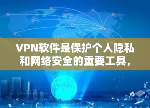 VPN软件是保护个人隐私和网络安全的重要工具,以下是几种受欢迎的VPN软件推荐