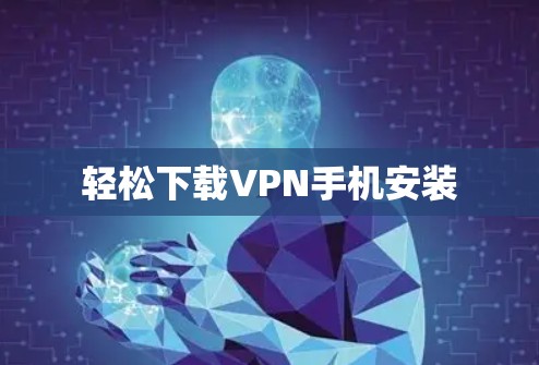 轻松下载VPN手机安装