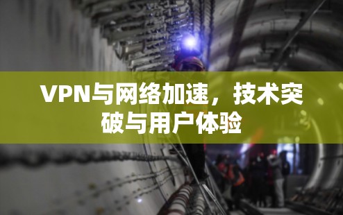 VPN与网络加速,技术突破与用户体验