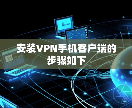 安装VPN手机客户端的步骤如下