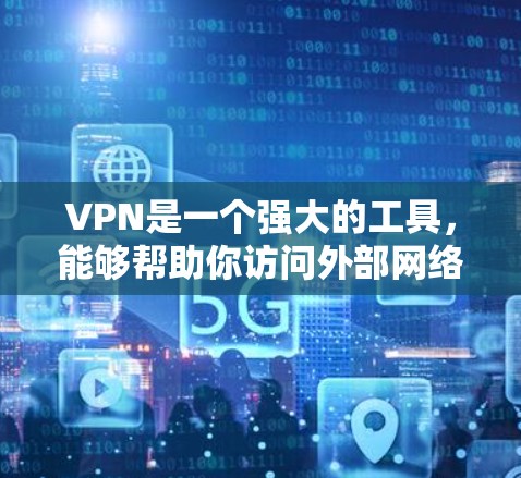 VPN是一个强大的工具,能够帮助你访问外部网络,同时保护你的数据不被泄露。以下是一步步的指南,帮助你下载并使用VPN