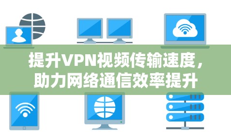 提升VPN视频传输速度，助力网络通信效率提升