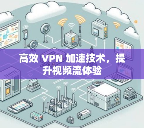 高效 VPN 加速技术，提升视频流体验