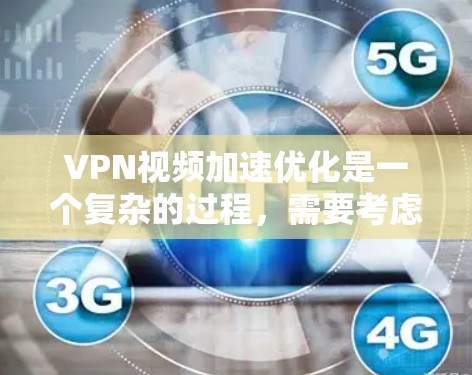 VPN视频加速优化是一个复杂的过程，需要考虑多个因素，包括网络连接、软件优化、服务器配置以及用户设置等。以下是一些优化VPN视频加速的步骤和建议