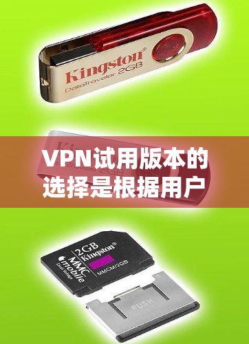 VPN试用版本的选择是根据用户的使用场景、预算、需求和目标来决定的。以下是一些常用VPN试用版本及其特点,供您参考