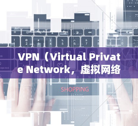 VPN（Virtual Private Network，虚拟网络）是为了保护个人或家庭网络隐私和安全而使用的技术。以下是关于VPNtrial安装包的详细信息
