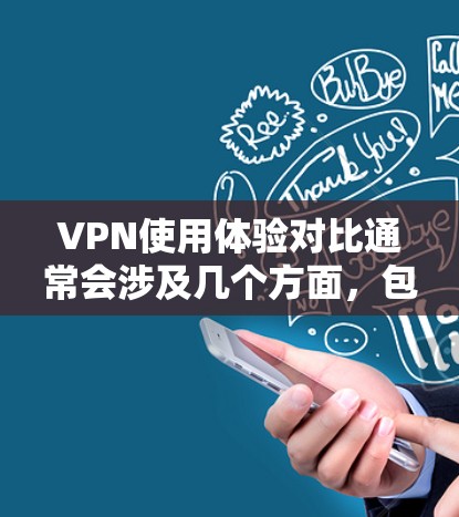 VPN使用体验对比通常会涉及几个方面，包括 速度、安全性、设置复杂度、用户体验 等。以下是一些常见的对比点