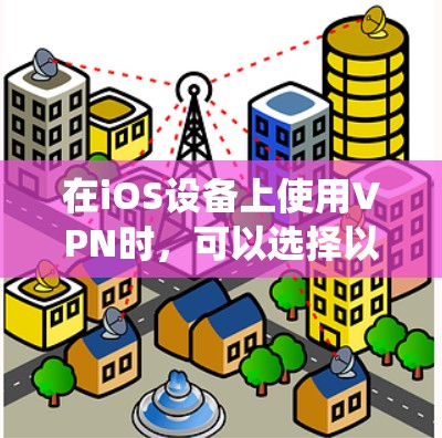 在iOS设备上使用VPN时，可以选择以下几款推荐的软件和应用，这些软件或应用在iOS系统中表现良好，适合在移动设备上使用