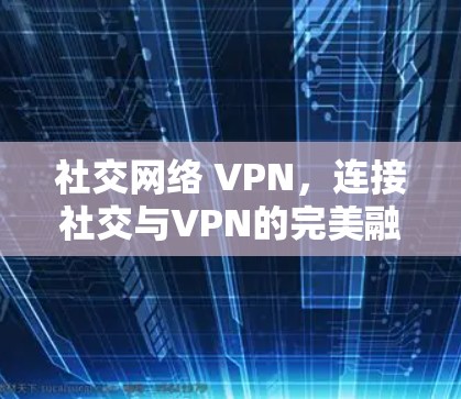 社交网络 VPN，连接社交与VPN的完美融合