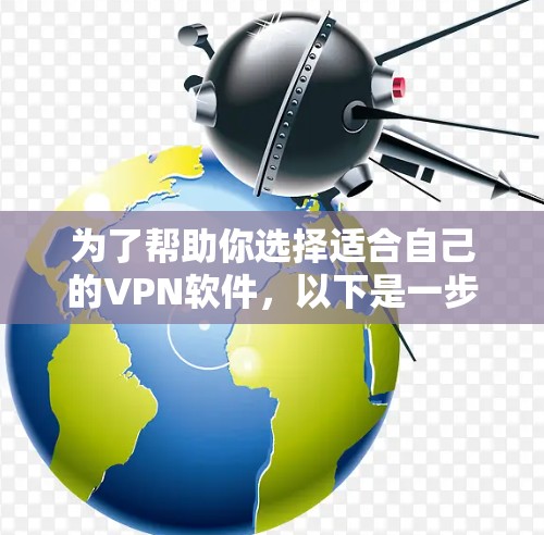 为了帮助你选择适合自己的VPN软件，以下是一步步的建议