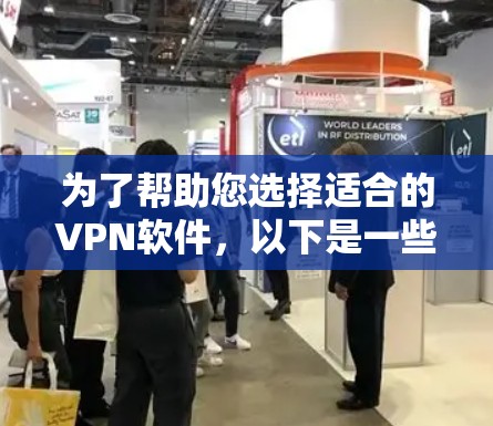 为了帮助您选择适合的VPN软件，以下是一些关键点和步骤，帮助您做出明智的选择