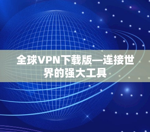全球VPN下载版—连接世界的强大工具
