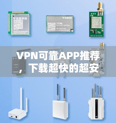 VPN可靠APP推荐,下载超快的超安全
