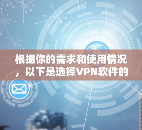根据你的需求和使用情况,以下是选择VPN软件的建议