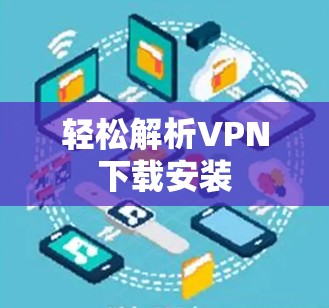 轻松解析VPN下载安装