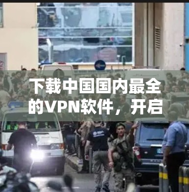 下载中国国内最全的VPN软件，开启远程办公的新篇章
