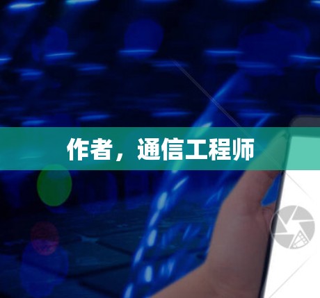 作者,通信工程师