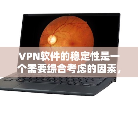 VPN软件的稳定性是一个需要综合考虑的因素，尤其是在选择和使用时，确保软件的稳定性是关键。以下是对VPN软件稳定性的分析和总结