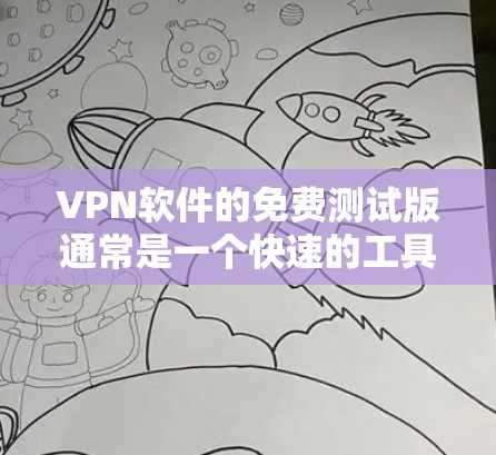 VPN软件的免费测试版通常是一个快速的工具，用于测试VPN的性能、安全性和功能。以下是关于VPN软件免费测试版的一些关键信息