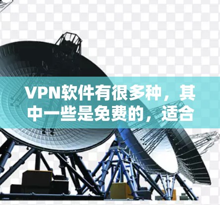 VPN软件有很多种，其中一些是免费的，适合个人使用。以下是一些免费的VPN软件推荐