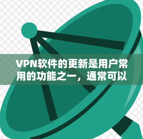 VPN软件的更新是用户常用的功能之一，通常可以通过以下步骤完成