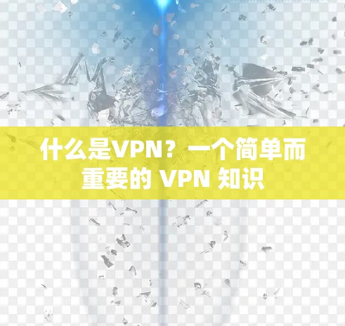 什么是VPN？一个简单而重要的 VPN 知识