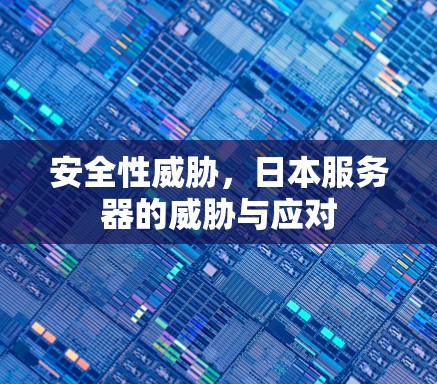 安全性威胁，日本服务器的威胁与应对